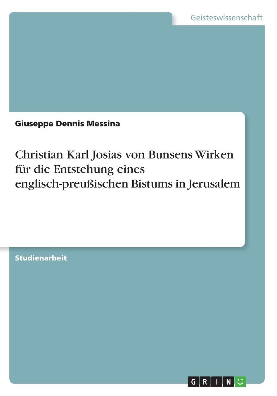 Christian Karl Josias von Bunsens Wirken fï¿½r die Entstehung eines englisch-preuï¿½ischen Bistums in Jerusalem