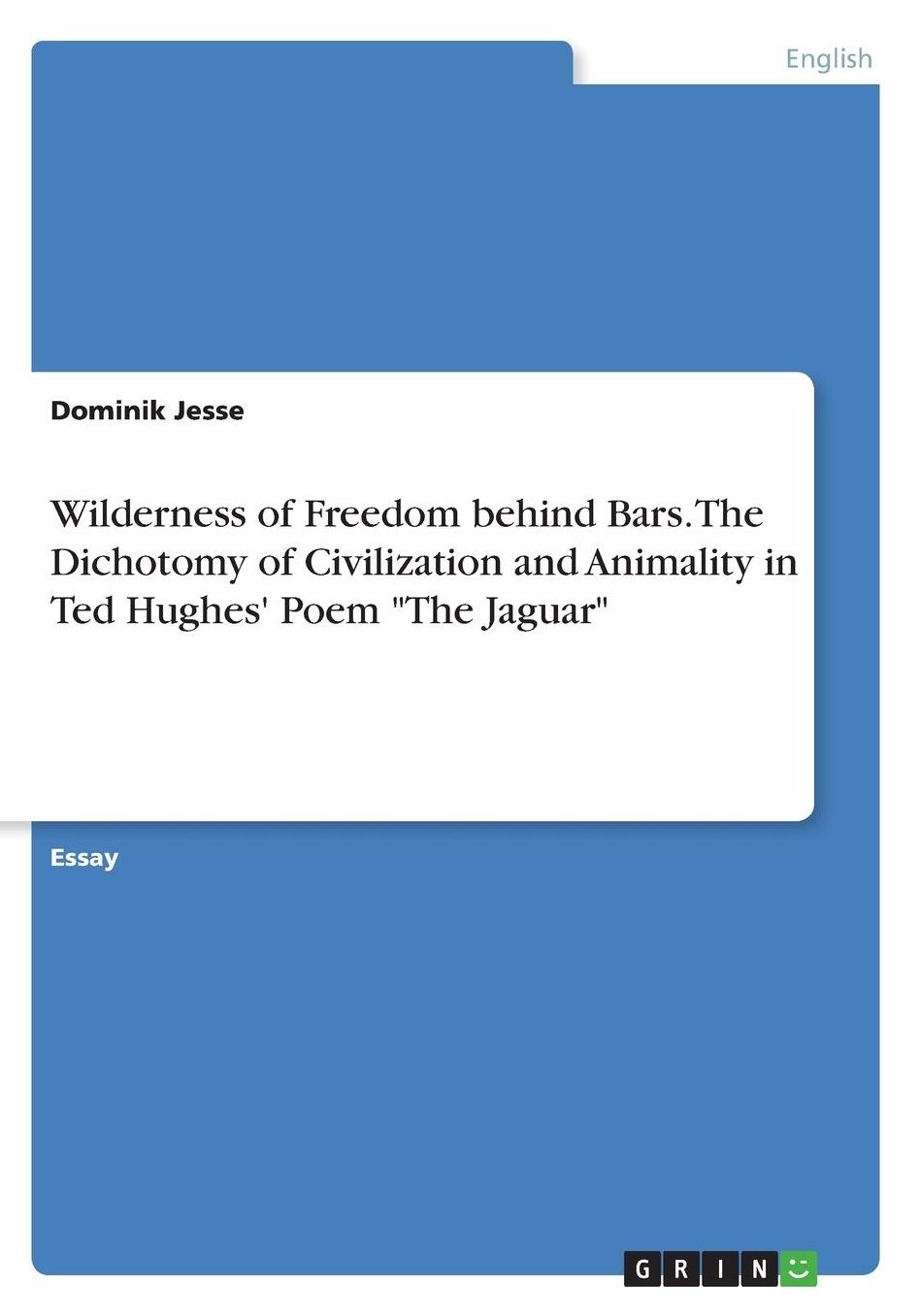Wilderness of Freedom behind Bars. The Dichotomy of Civilization and Animality in Ted Hughes' Poem The Jaguar
