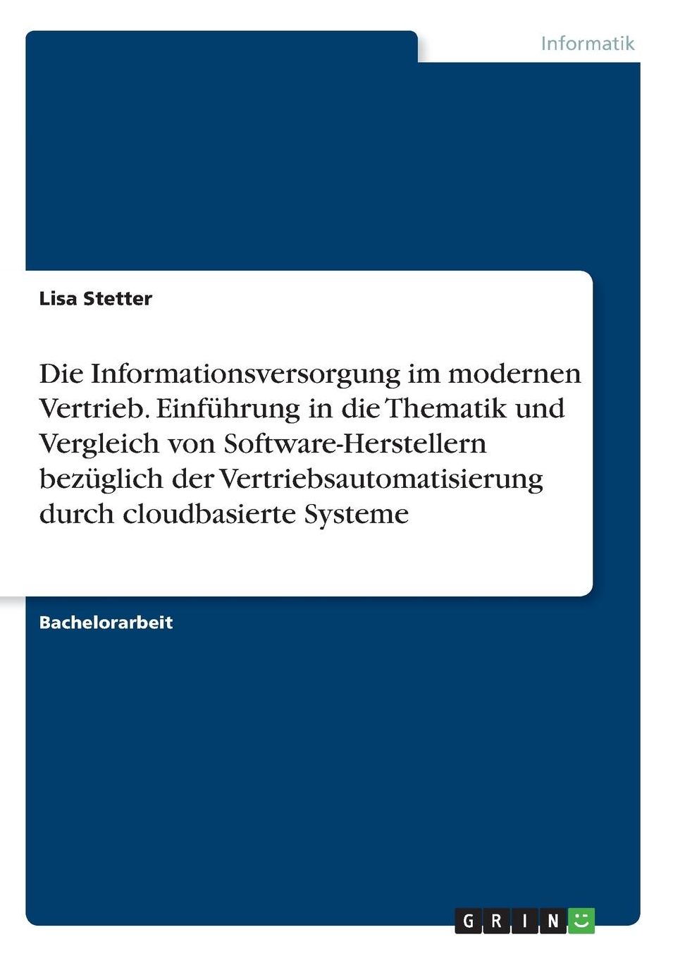 Die Informationsversorgung im modernen Vertrieb. Einfï¿½hrung in die Thematik und Vergleich von Software-Herstellern bezï¿½glich der Vertriebsautomatisierung durch cloudbasierte Systeme