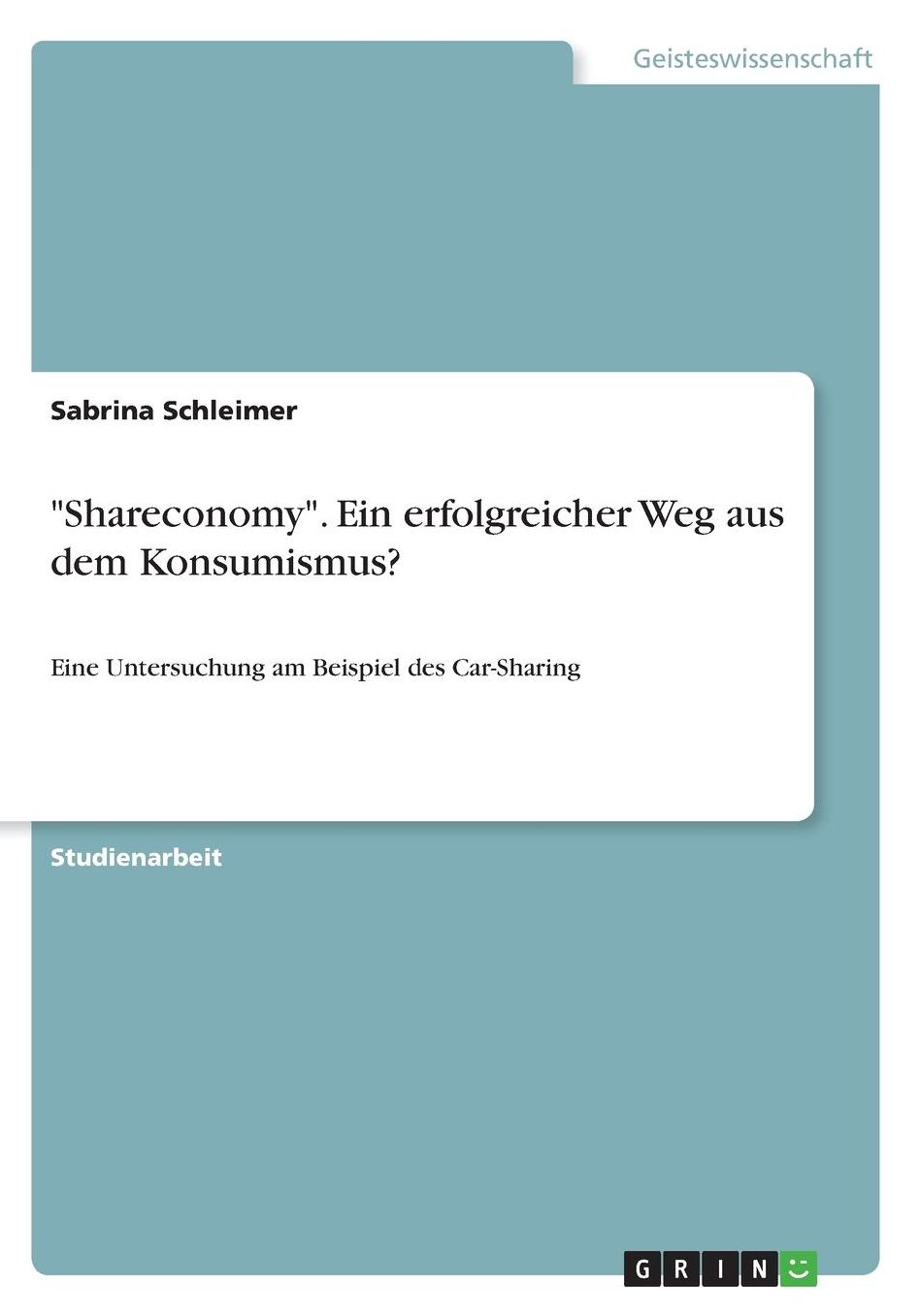 Shareconomy. Ein erfolgreicher Weg aus dem Konsumismus?: Eine Untersuchung am Beispiel des Car-Sharing