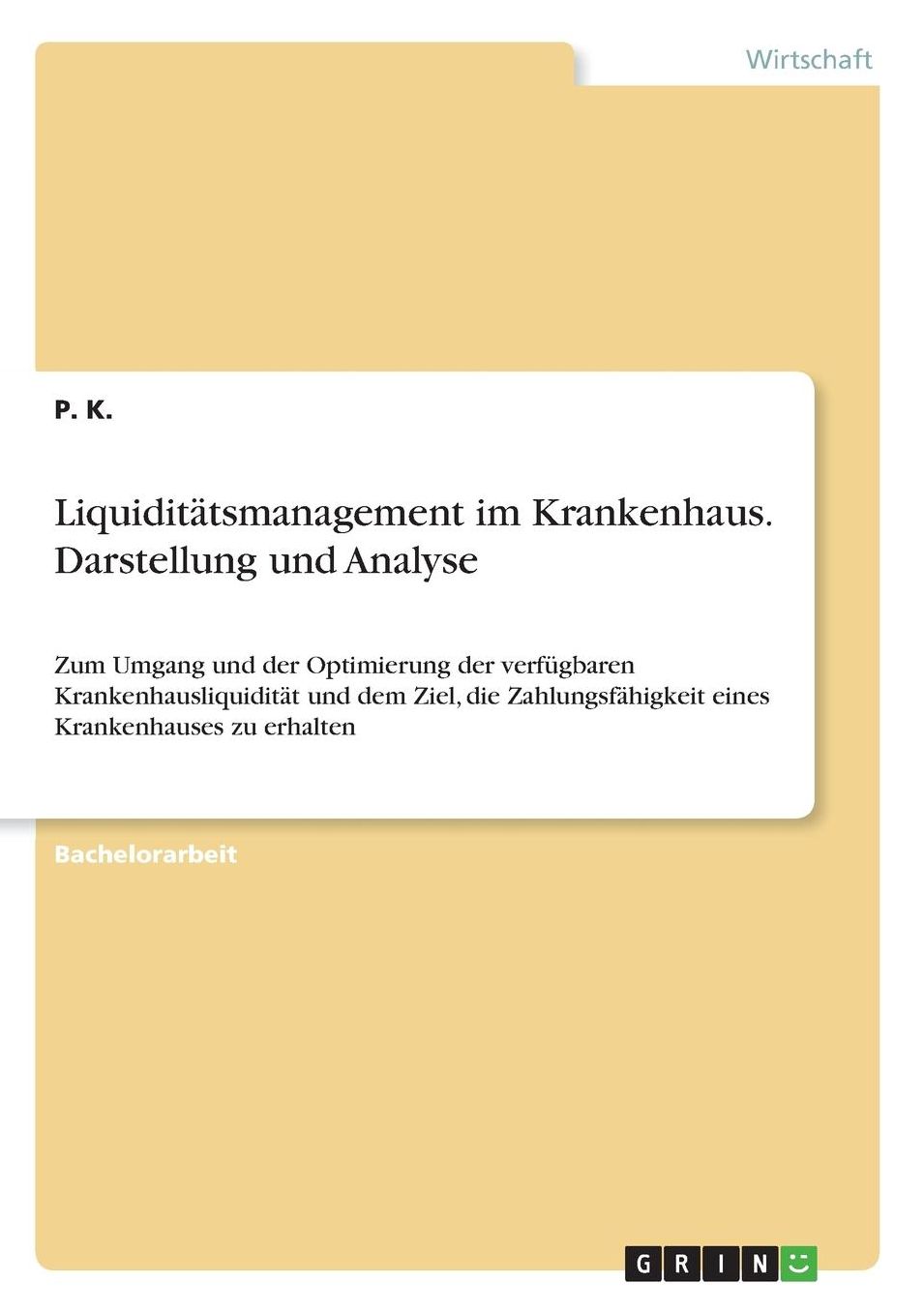 Liquiditï¿½tsmanagement im Krankenhaus. Darstellung und Analyse: Zum Umgang und der Optimierung der verfï¿½gbaren Krankenhausliquiditï¿½t und dem Ziel, die Zahlungsfï¿½higkeit eines Krankenhauses zu erhalten