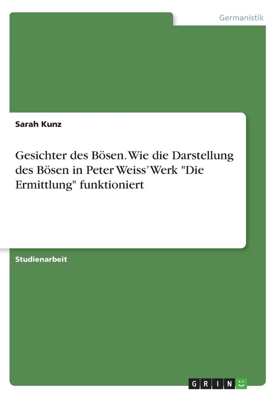 Gesichter des Bï¿½sen. Wie die Darstellung des Bï¿½sen in Peter Weiss' Werk Die Ermittlung funktioniert