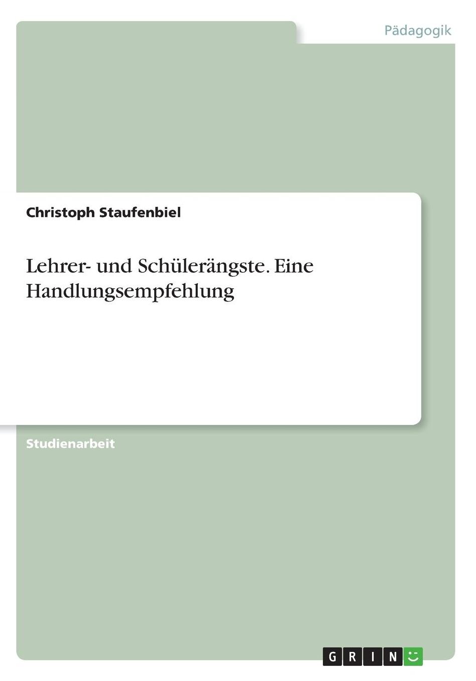 Lehrer- und Schï¿½lerï¿½ngste. Eine Handlungsempfehlung