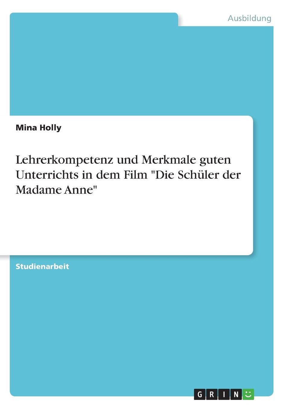 Lehrerkompetenz und Merkmale guten Unterrichts in dem Film Die Schï¿½ler der Madame Anne