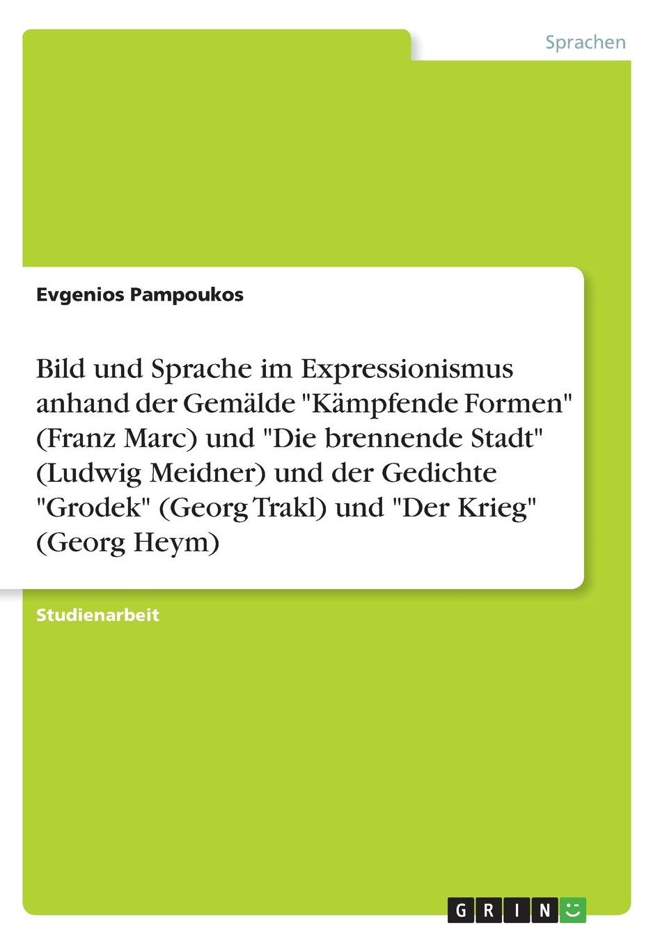 Bild und Sprache im Expressionismus anhand der Gemï¿½lde Kï¿½mpfende Formen (Franz Marc) und Die brennende Stadt (Ludwig Meidner) und der Gedichte Grodek (Georg Trakl) und Der Krieg (Georg Heym)
