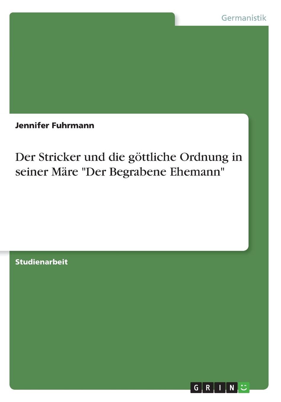 Der Stricker und die gï¿½ttliche Ordnung in seiner Mï¿½re Der Begrabene Ehemann