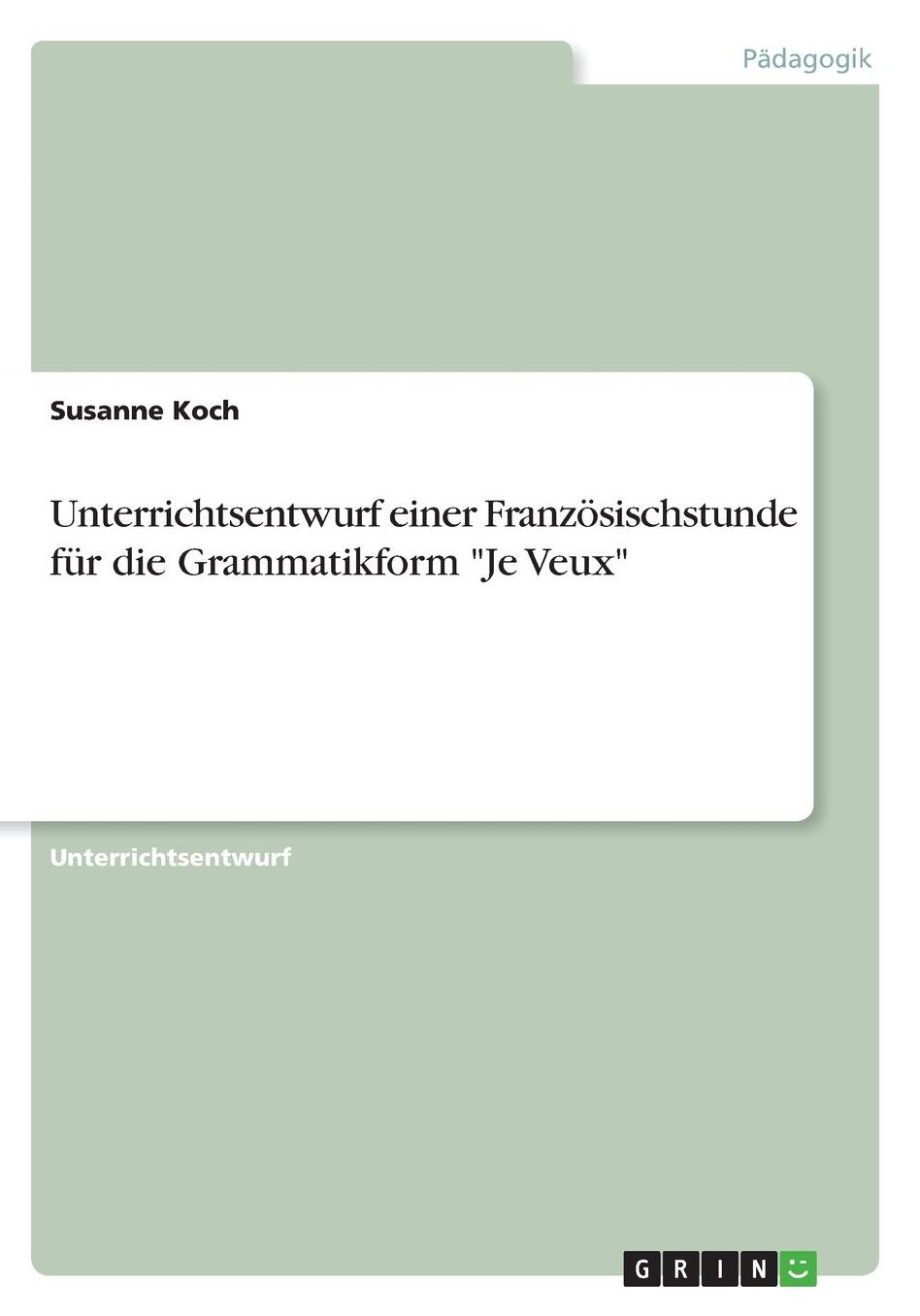 Unterrichtsentwurf einer Franzï¿½sischstunde fï¿½r die Grammatikform Je Veux