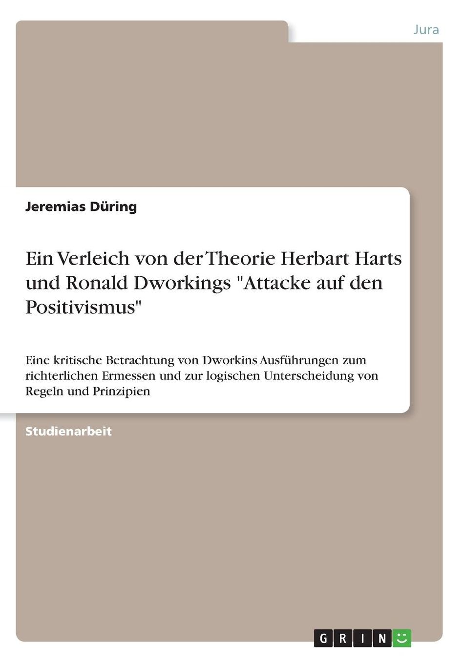 Ein Verleich von der Theorie Herbart Harts und Ronald Dworkings Attacke auf den Positivismus: Eine kritische Betrachtung von Dworkins Ausfï¿½hrungen zum richterlichen Ermessen und zur logischen Unterscheidung von Regeln und Prinzipien