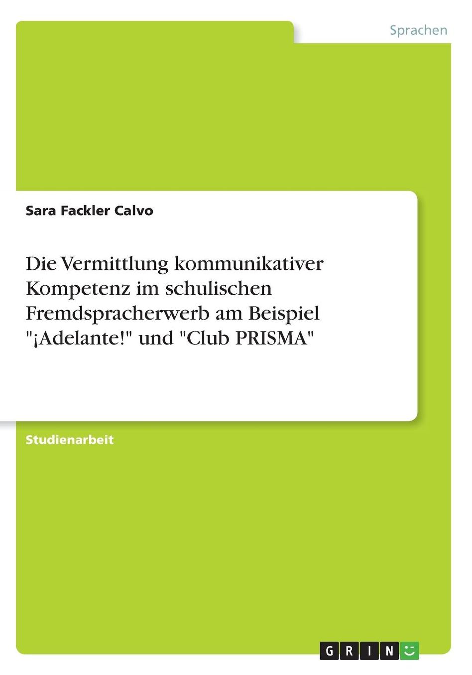 Die Vermittlung kommunikativer Kompetenz im schulischen Fremdspracherwerb am Beispiel ï¿½Adelante! und Club PRISMA