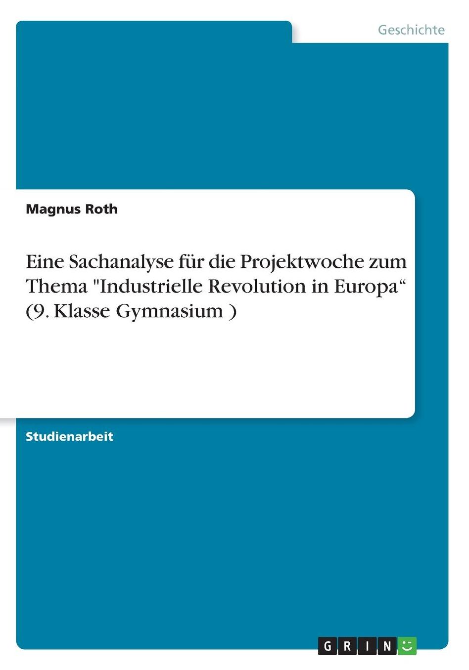 Eine Sachanalyse fï¿½r die Projektwoche zum Thema Industrielle Revolution in Europa (9. Klasse Gymnasium )