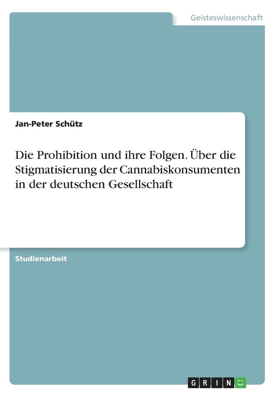 Die Prohibition und ihre Folgen. ï¿½ber die Stigmatisierung der Cannabiskonsumenten in der deutschen Gesellschaft