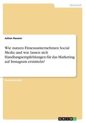 Wie nutzen Fitnessunternehmen Social Media und wie lassen sich Handlungsempfehlungen fï¿½r das Marketing auf Instagram ermitteln?