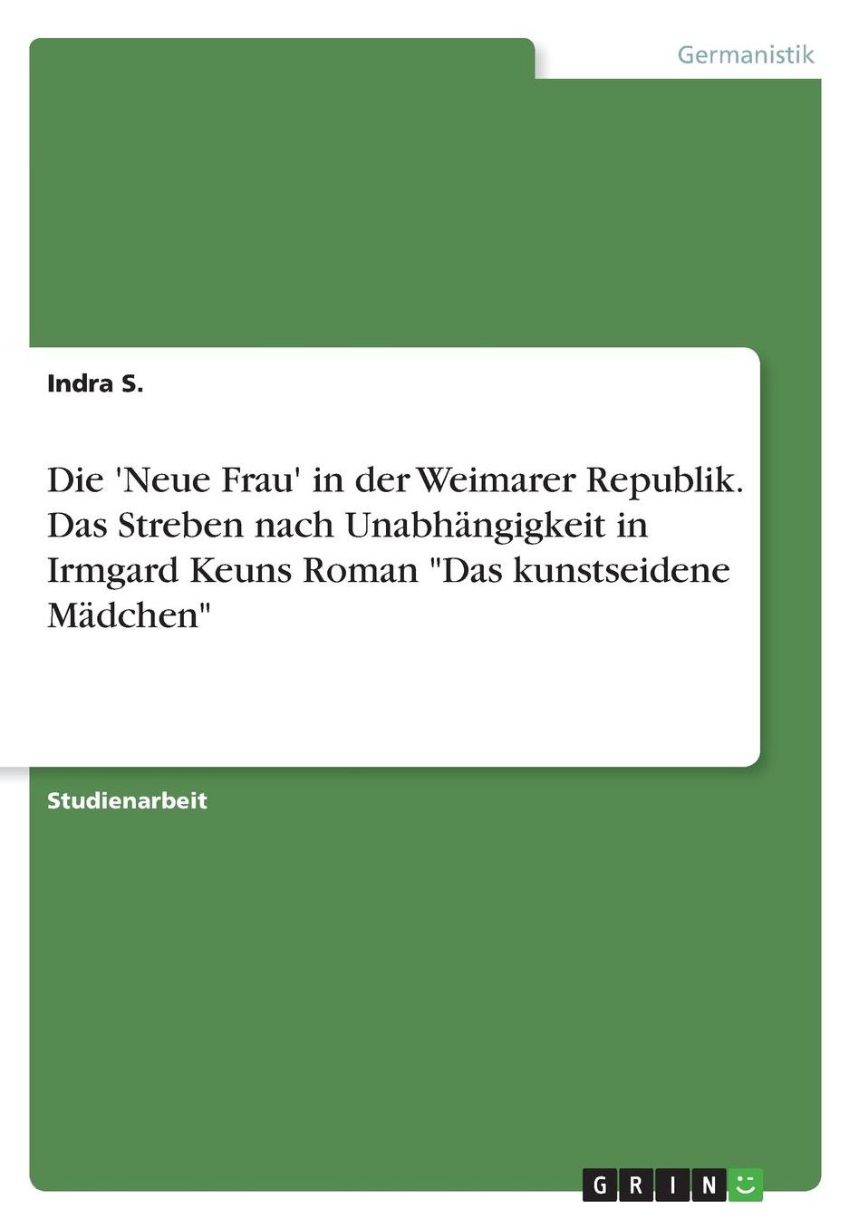 Die 'Neue Frau' in der Weimarer Republik. Das Streben nach Unabhï¿½ngigkeit in Irmgard Keuns Roman Das kunstseidene Mï¿½dchen
