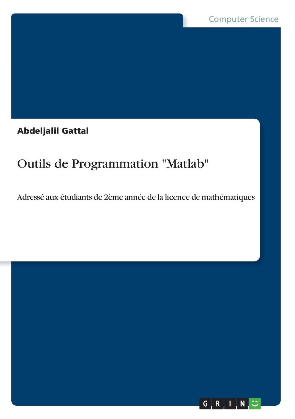 Outils de Programmation Matlab: Adressï¿½ aux ï¿½tudiants de 2ï¿½me annï¿½e de la licence de mathï¿½matiques
