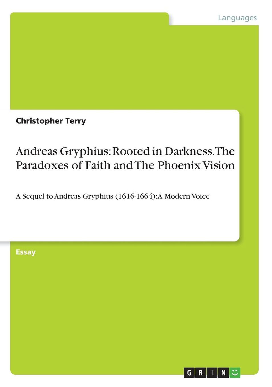 Andreas Gryphius: Rooted in Darkness. the Paradoxes of Faith and the Phoenix Vision