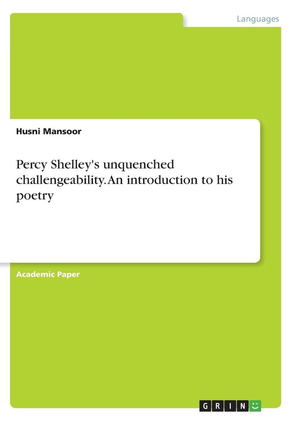 Percy Shelley's Unquenched Challengeability. an Introduction to His Poetry
