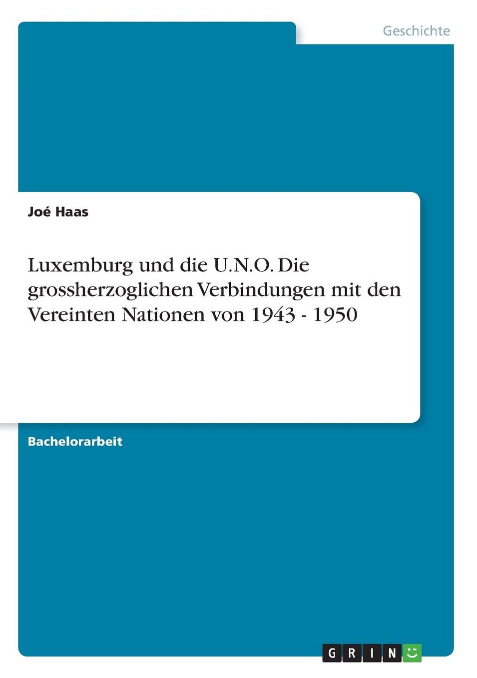 Luxemburg und die U.N.O. Die grossherzoglichen Verbindungen mit den Vereinten Nationen von 1943 - 1950