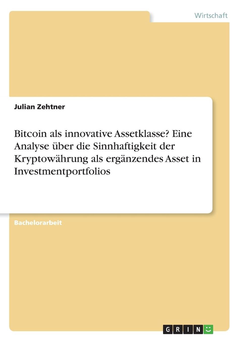Bitcoin als innovative Assetklasse? Eine Analyse ï¿½ber die Sinnhaftigkeit der Kryptowï¿½hrung als ergï¿½nzendes Asset in Investmentportfolios