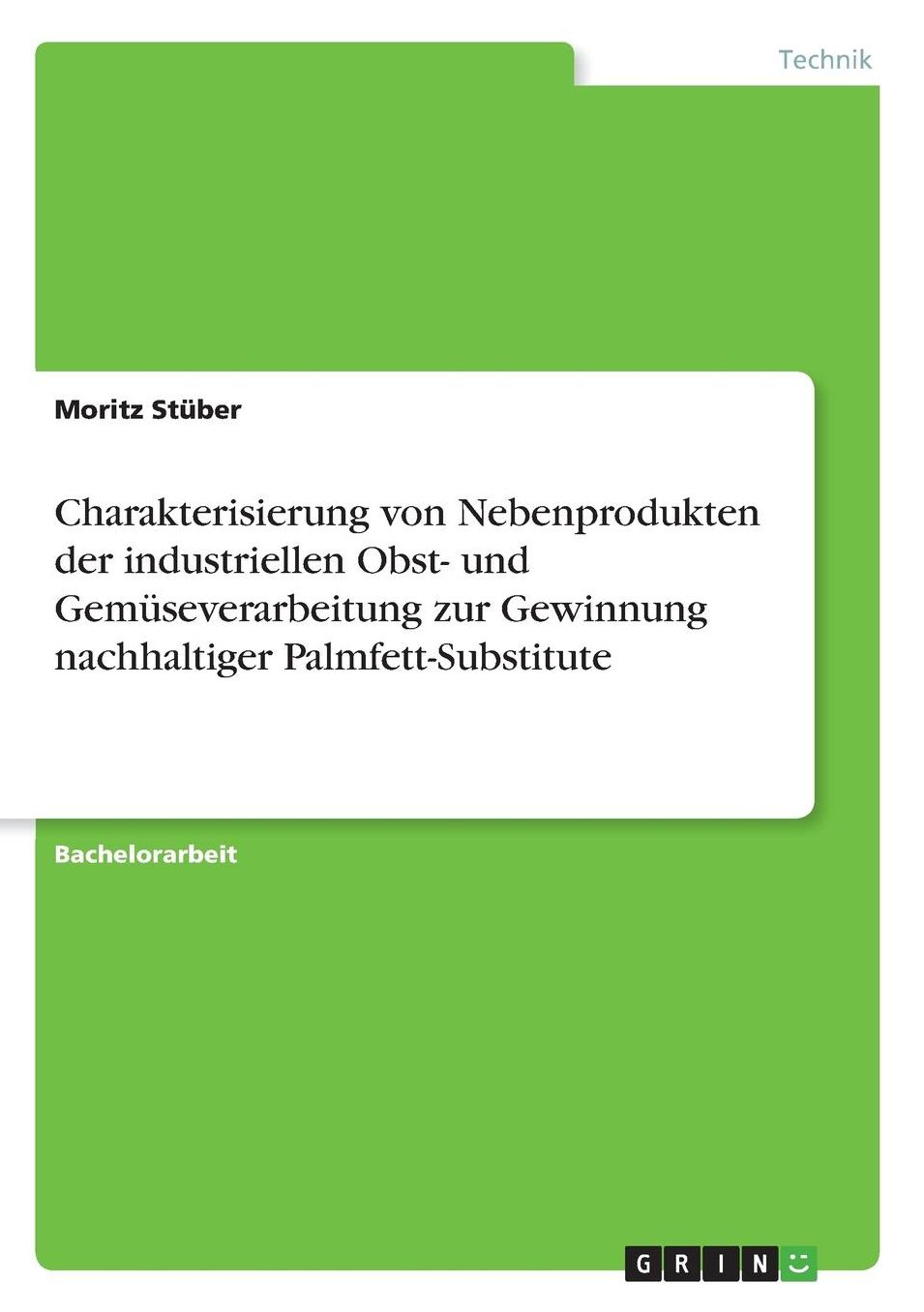 Charakterisierung von Nebenprodukten der industriellen Obst- und Gemï¿½severarbeitung zur Gewinnung nachhaltiger Palmfett-Substitute