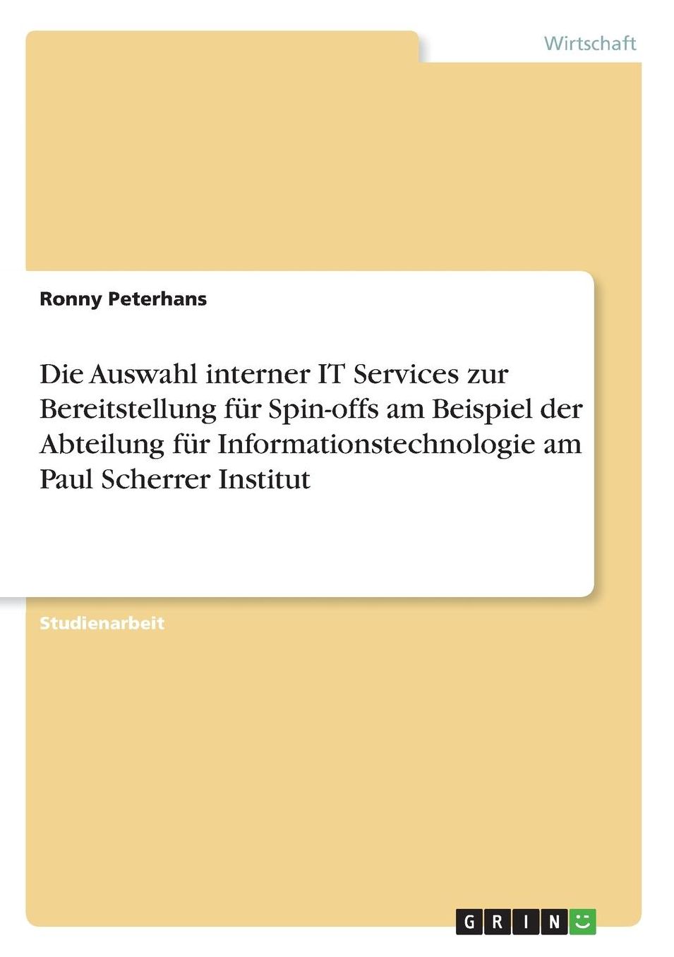 Die Auswahl interner IT Services zur Bereitstellung fï¿½r Spin-offs am Beispiel der Abteilung fï¿½r Informationstechnologie am Paul Scherrer Institut