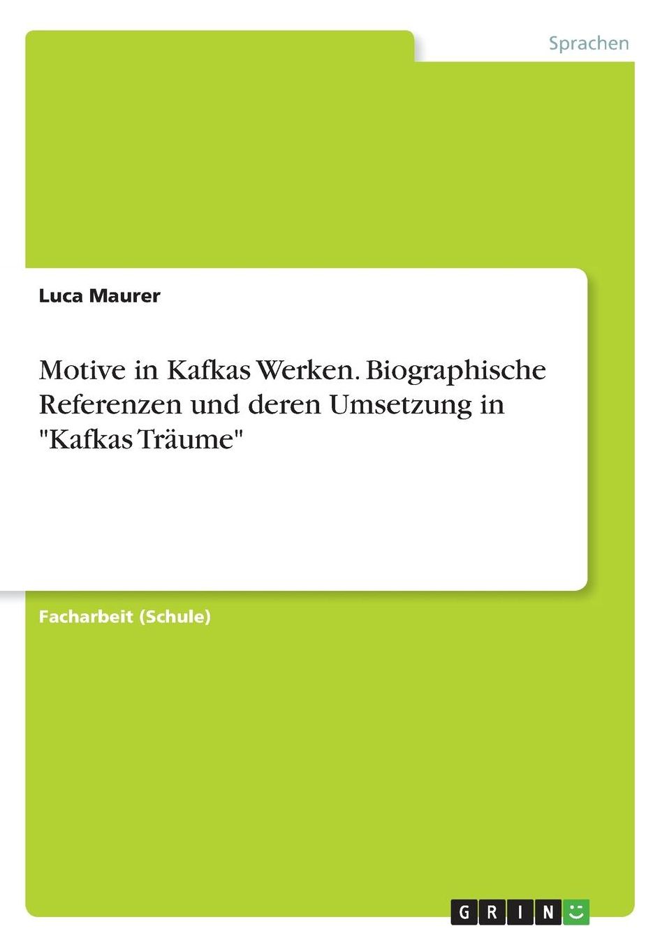 Motive in Kafkas Werken. Biographische Referenzen und deren Umsetzung in Kafkas Trï¿½ume