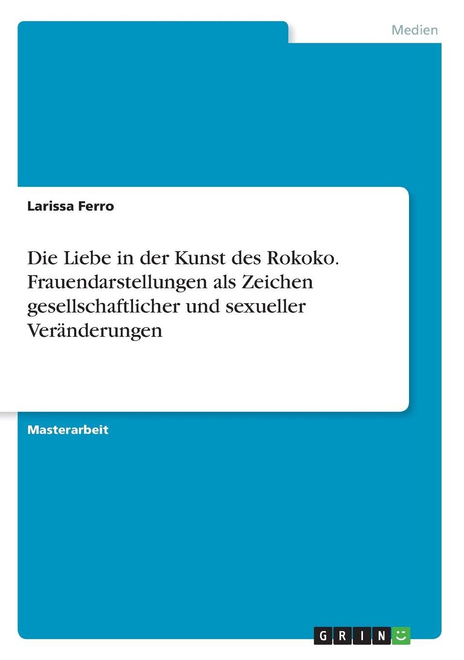 Die Liebe in der Kunst des Rokoko. Frauendarstellungen als Zeichen gesellschaftlicher und sexueller Verï¿½nderungen