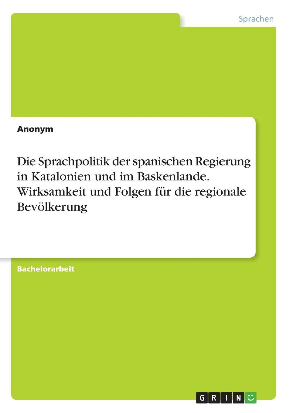 Die Sprachpolitik der spanischen Regierung in Katalonien und im Baskenlande. Wirksamkeit und Folgen fï¿½r die regionale Bevï¿½lkerung