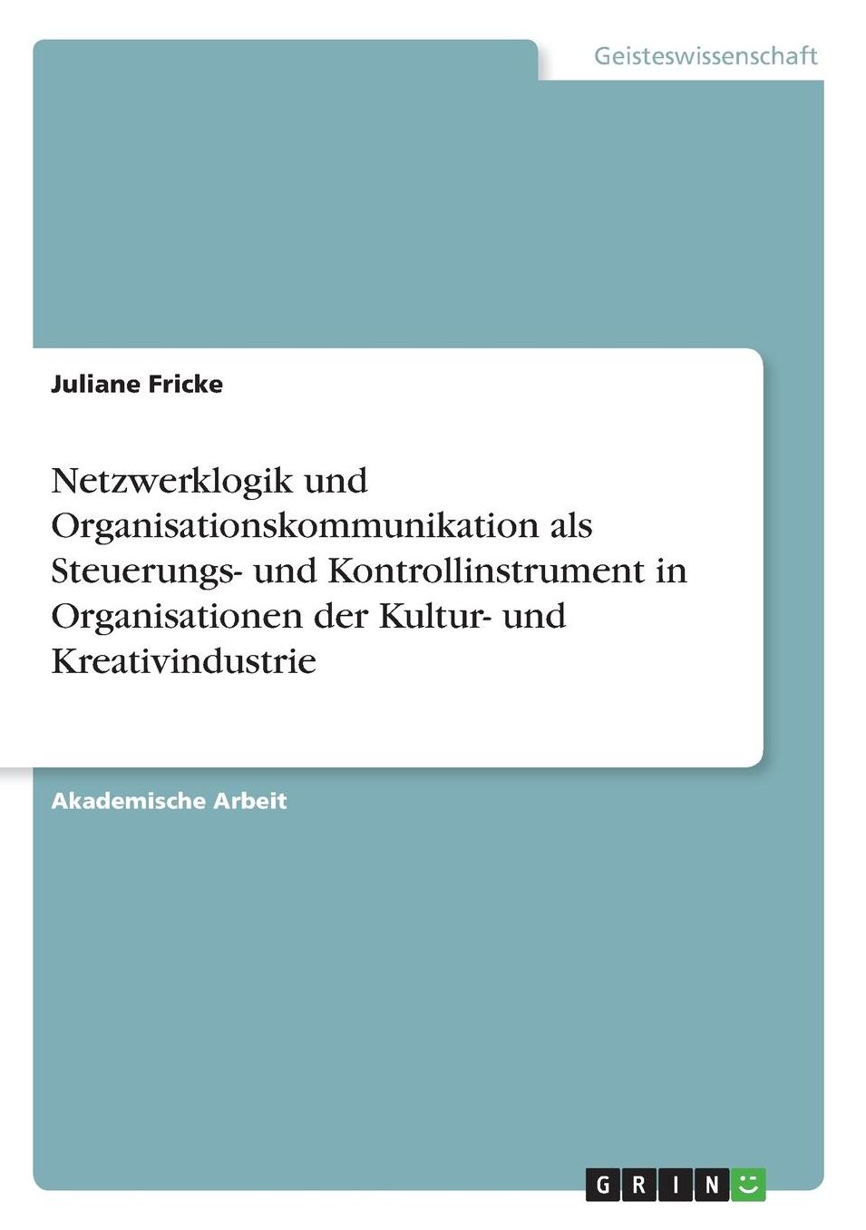 Netzwerklogik und Organisationskommunikation als Steuerungs- und Kontrollinstrument in Organisationen der Kultur- und Kreativindustrie