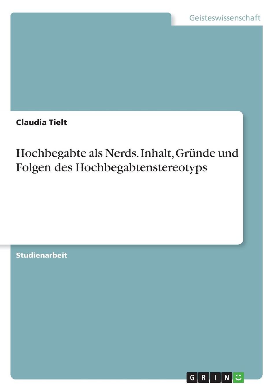 Hochbegabte als Nerds. Inhalt, Grï¿½nde und Folgen des Hochbegabtenstereotyps