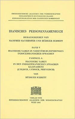 Iranisches Personennamenbuch V: Iranische Personennamen in Nebenuberlieferungen indogermanischer Sprachen. Faszikel 4: Iranische Namen in den indogermanischen Sprachen Kleinasiens: Lykisch, Lydisch, Phrygisch