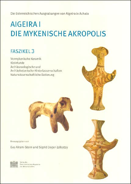 Aigeira I: Die Mykenische Akropolis: Faszikel 3: Vormykenische Keramik Kleinfunde Archaozoologische und Archaobotanische Hinterlassenschaften Naturwissenschaftliche Datierung