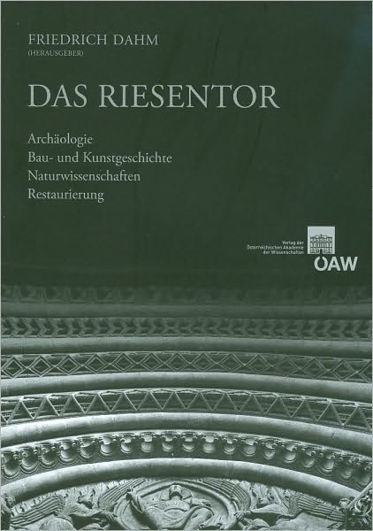 Das Riesentor: Archaologie - Bau- Und Kunstgeschichte - Naturwissenschaften - Restaurierung