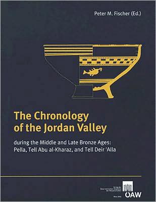 The Chronology of the Jordan Valley During the Middle and Late Bronze Ages: Pella, Tell Abu Al-Kharaz, and Tell Deir Alla