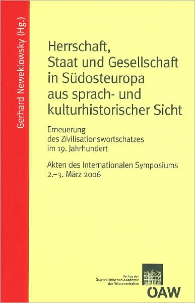 Herrschaft, Staat und Gesellschaft in Sudosteuropa aus sprach- und kulturhistorischer Sicht. Erneuerung des Zivilisationswortschatzes im 19. Jahrhundert: Akten des Internationalen Symposiums 2.3. Marz 2006