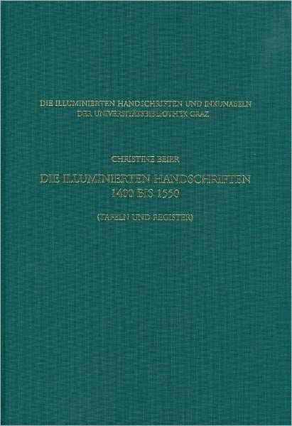 Die Illuminierten Handschriften und Inkunabeln der Universitatsbibliothek Graz - Die illuminierten Handschriften 1400 bis 1550: Textband, Tafel- und Registerband