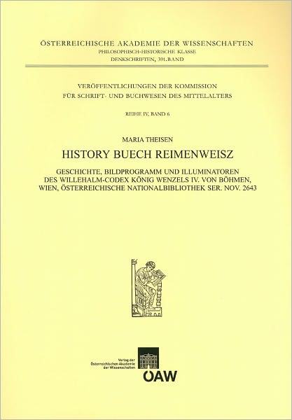 History Buech Reimenweisz: Geschichte, Bildprogramm und Illuminatoren des Willehalm-Codex Konig Wenzels IV. von Bohmen. Osterreichische Nationalbibliothek, Ser. nov. 2643, Kunsthistorische Studien zur Buchmalerei
