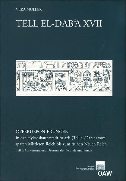Tell el-Dab'a XVII: Opferdeponierungen in dHyksoshauptstadt Avaris (Tell el-Dab'a) vom spaten mittleren Reich bis zum fruhen Neuen Reich. Teil I: Auswertung und Deutung der Befunde und Funde. Teil II: Katalog der Befunde und Funde