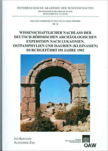 Wissenschaftlicher Nachlass der deutsch-bohmischen archaologischen Expedition nach Lykaonien, Ostpamphylien und Isaurien (Kleinasien) durchgefuhrt im Jahre 1902: Zusammengestellt aus dem Staatsarchiv in Prag und dem Bayrischen Hauptstaatsarchiv in Munchen