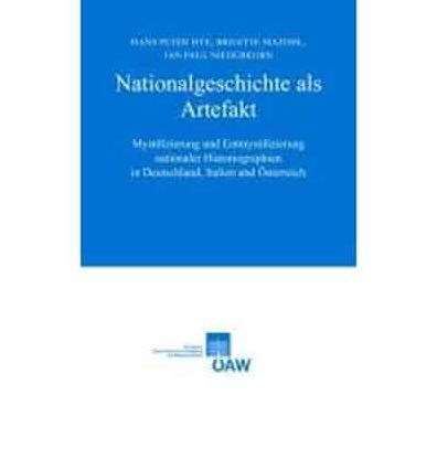 Nationalgeschichte als Artefakt: Mystifizierung und Entmystifizierung nationaler Historiographie in Deutschland, Italien und Osterreich