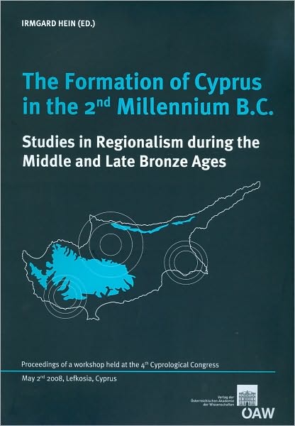 The Formation of Cyprus in the 2nd Millenium BC: Proceedings of a Workshop Held at the 4th Cyprological Congress May 2nd, 2008, Lefkosia, Cyprus