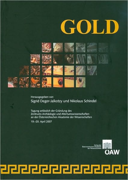 Gold: Tagung anlasslich der Grundung des Zentrums Archaologie und Altertumswissenschaften an der Osterreichischen Akademie der Wissenschaften, 19. 20. April 2007