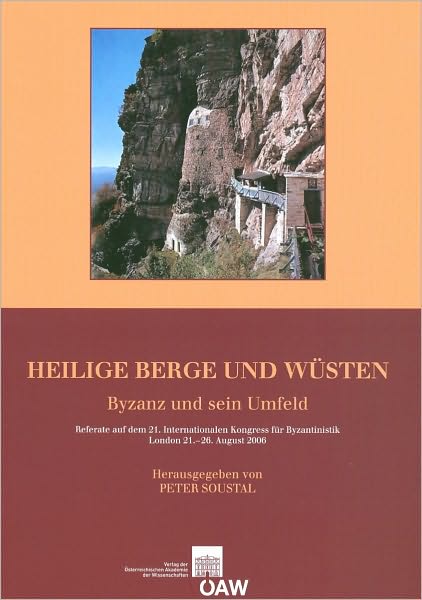 Heilige Berge und Wusten: Byzanz und sein Umfeld. Referate auf dem 21. Internationalen Kongress fur Byzantinistik London, 21. 26. August 2006