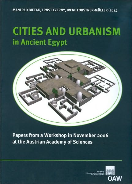 Cities and Urbanism in Ancient Egypt: Papers from a workshop in November 2006 at the Austrian Academy of Sciences (AAS)