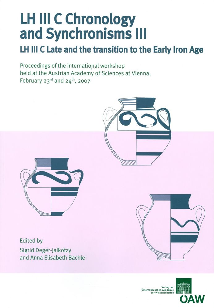 LH III C Chronology and Synchronisms III: LH III C Late and the transition to the Early Iron Age. Proceedings of the International Workshop held at the Austrian Academy of Sciences at Vienna, February 23rd And 24th 2007