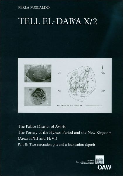 Tell el Dab'a X/2: The Palace District of Avaris. The Pottery of the Hyksos Period and the New Kingdom (Areas H/III and H/VI) Part II: Two Execration Pits and a Foundation Deposit