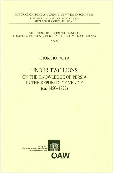 Under Two Lions: On the Knowledge of Persia in the Republic of Venice (ca. 1450-1797)