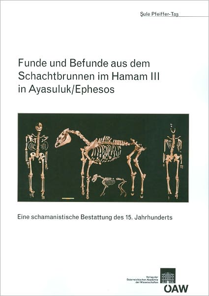 Funde und Befunde aus dem Schachtbrunnen im Hamam III in Aysuluk/Ephesos: Eine schamanistische Bestattung des 15. Jahrunderts