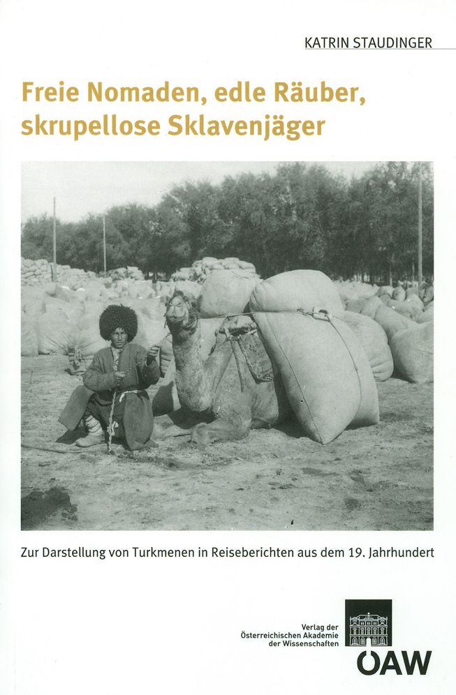 Freie Nomaden, Edle Rauber, Skrupellose Sklavenjager: Zur Darstellung Der Turkmenen in Reiseberichten Aus Dem 19. Jahrhundert