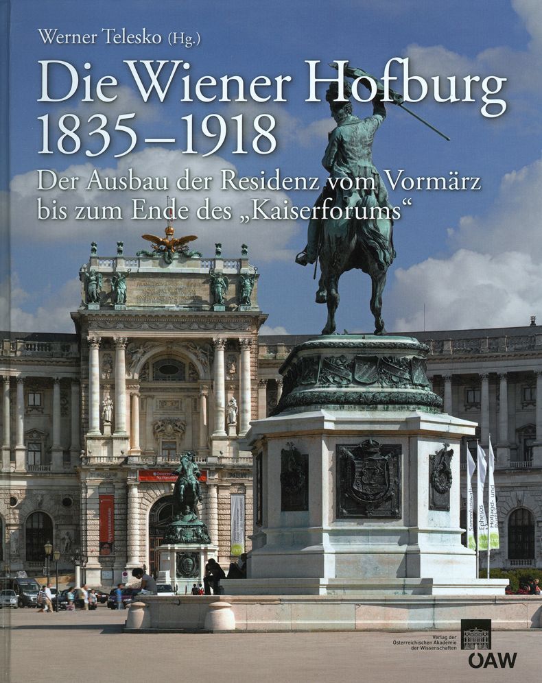Die Wiener Hofburg 1835-1918: Der Ausbau der Residenz vom Vormarz bis zum Ende des "Kaiserforums"