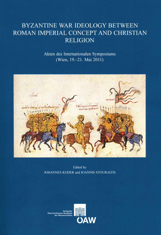 Byzantine War Ideology Between Roman Imperial Concept and Christian Religion: Akten des Internationalen Symposiums (Wien, 19.-21. Mai 2011)